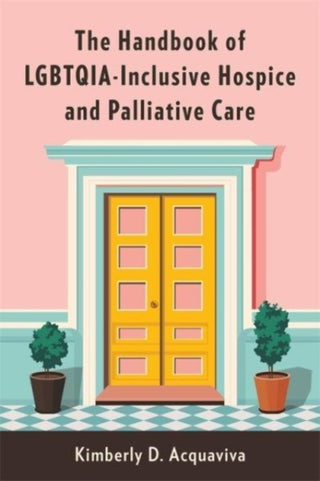 Cover image for 9780231206433 - The Handbook of LGBTQIA-Inclusive Hospice and Palliative Care