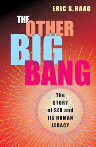 Cover image for 9780231207140 - The Other Big Bang – The Story of Sex and Its Human Legacy