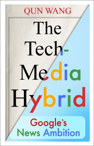 Cover image for 9780231207270 - The Tech–Media Hybrid – Google′s News Ambition