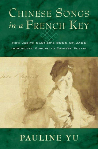 Cover image for 9780231209434 - Chinese Songs in a French Key – How Judith Gautier′s Book of Jade Introduced Europe to Chinese Poetry