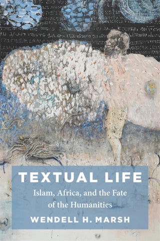 Cover image for 9780231210713 - Textual Life – Islam, Africa, and the Fate of the Humanities