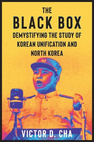 Cover image for 9780231211093 - The Black Box – Demystifying the Study of Korean Unification and North Korea