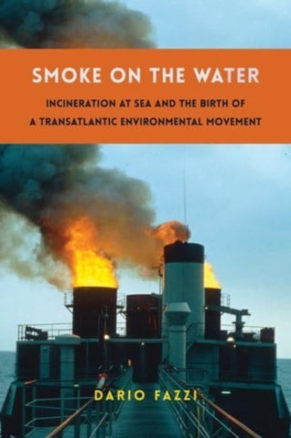 Cover image for 9780231212434 - Smoke on the Water – Incineration at Sea and the Birth of a Transatlantic Environmental Movement