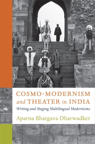 Cover image for 9780231213851 - Cosmo–Modernism and Theater in India – Writing and Staging Multilingual Modernisms