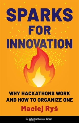 Cover image for 9780231214681 - Sparks for Innovation – Why Hackathons Work and How to Organize One