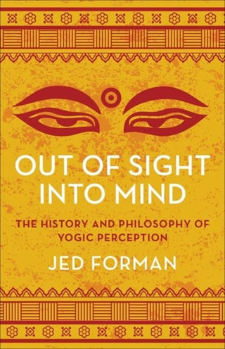 Cover image for 9780231215534 - Out of Sight, Into Mind – The History and Philosophy of Yogic Perception