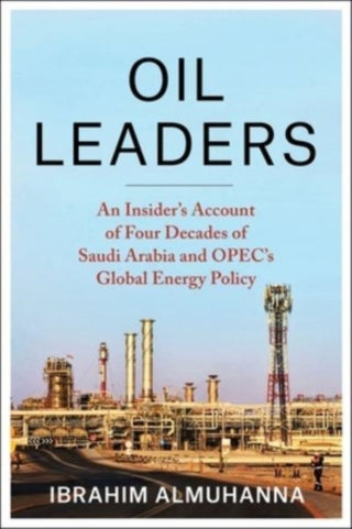 Cover image for 9780231216586 - Oil Leaders – An Insider′s Account of Four Decades of Saudi Arabia and OPEC′s Global Energy Policy