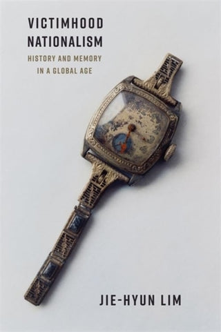 Cover image for 9780231216883 - Victimhood Nationalism – History and Memory in a Global Age