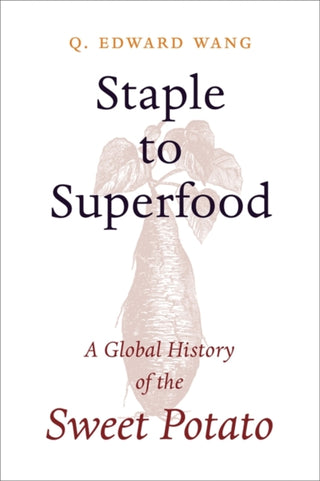 Cover image for 9780231217361 - Staple to Superfood – A Global History of the Sweet Potato