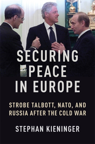 Cover image for 9780231217712 - Securing Peace in Europe – Strobe Talbott, NATO, and Russia After the Cold War