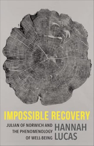Cover image for 9780231218689 - Impossible Recovery – Julian of Norwich and the Phenomenology of Well–Being