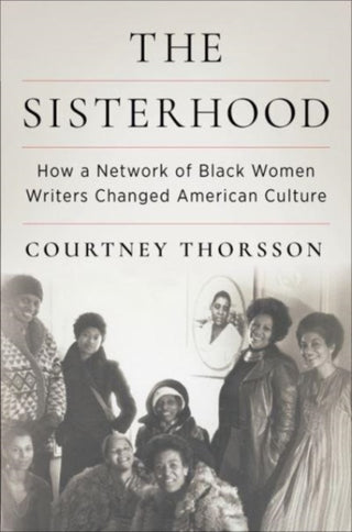 Cover image for 9780231218740 - The Sisterhood – How a Network of Black Women Writers Changed American Culture