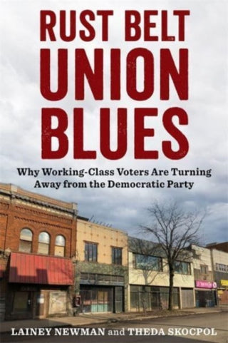 Cover image for 9780231218795 - Rust Belt Union Blues – Why Working–Class Voters Are Turning Away from the Democratic Party