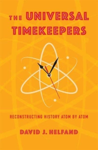 Cover image for 9780231219037 - The Universal Timekeepers – Reconstructing History Atom by Atom