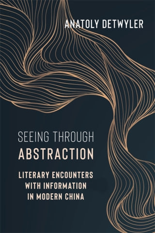 Cover image for 9780231219884 - Seeing Through Abstraction – Literary Encounters with Information in Modern China