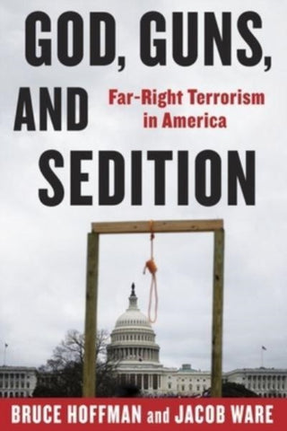 Cover image for 9780231220699 - God, Guns, and Sedition – Far–Right Terrorism in America