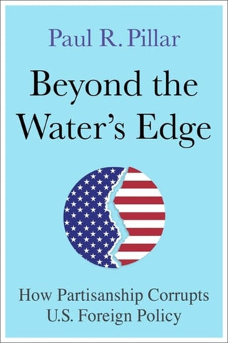 Cover image for 9780231220736 - Beyond the Water′s Edge – How Partisanship Corrupts U.S. Foreign Policy