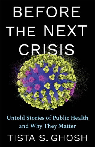 Cover image for 9780231220934 - Before the Next Crisis – Untold Stories of Public Health and Why They Matter