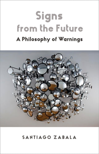 Cover image for 9780231221733 - Signs from the Future – A Philosophy of Warnings