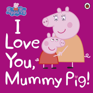 Cover image for 9780241321508 - Peppa Pig: I Love You, Mummy Pig!