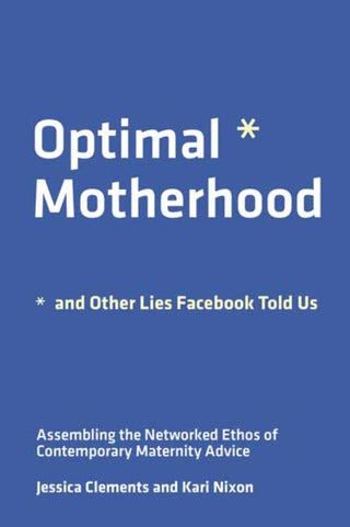 Cover image for 9780262543620 - Optimal Motherhood and Other Lies Facebook Told Us