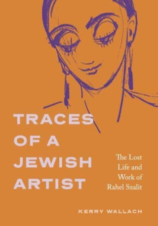 Cover image for 9780271095592 - Traces of a Jewish Artist – The Lost Life and Work of Rahel Szalit