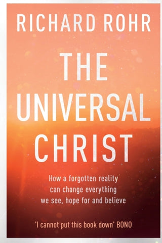 Cover image for 9780281078622 - The Universal Christ – How a Forgotten Reality Can Change Everything We See, Hope For and Believe