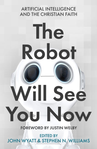 Cover image for 9780281084357 - The Robot Will See You Now – Artificial Intelligence and the Christian Faith
