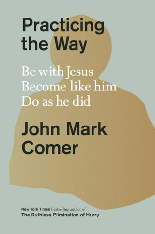 Cover image for 9780281086672 - Practicing the Way – Be with Jesus. Become like him. Do as he did