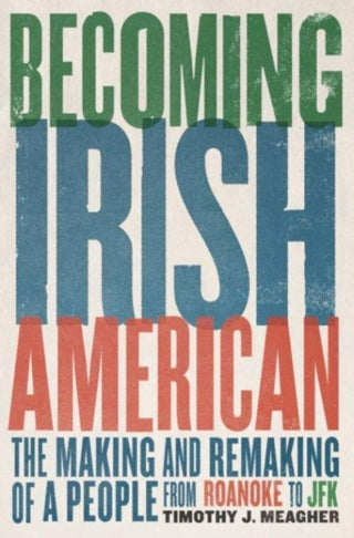 Cover image for 9780300126273 - Becoming Irish American – The Making and Remaking of a People from Roanoke to JFK