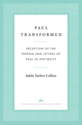 Cover image for 9780300194425 - Paul Transformed – Reception of the Person and Letters of Paul in Antiquity