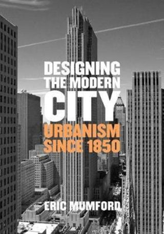 Cover image for 9780300207729 - Designing the Modern City – Urbanism Since 1850