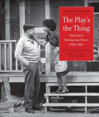 Cover image for 9780300215007 - The Play`s the Thing – Fifty Years of Yale Repertory Theatre (1966–2016)