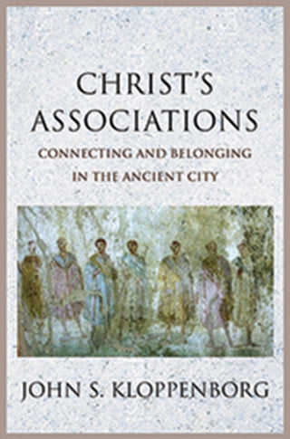 Cover image for 9780300217049 - Christ`s Associations – Connecting and Belonging in the Ancient City