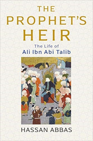 Cover image for 9780300229455 - The Prophet`s Heir – The Life of Ali ibn Abi Talib