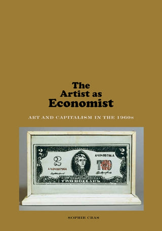 Cover image for 9780300232707 - The Artist as Economist – Art and Capitalism in the 1960s
