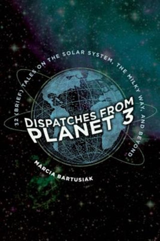 Cover image for 9780300235746 - Dispatches from Planet 3 – Thirty–Two (Brief) Tales on the Solar System, the Milky Way, and Beyond