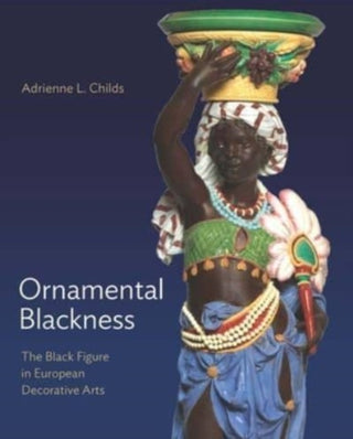 Cover image for 9780300246094 - Ornamental Blackness – The Black Figure in European Decorative Arts
