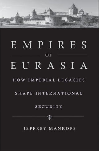 Cover image for 9780300248258 - Empires of Eurasia – How Imperial Legacies Shape International Security
