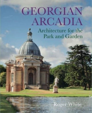 Cover image for 9780300249958 - Georgian Arcadia – Architecture for the Park and Garden