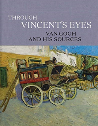 Cover image for 9780300251371 - Through Vincent′s Eyes – Van Gogh and His Sources