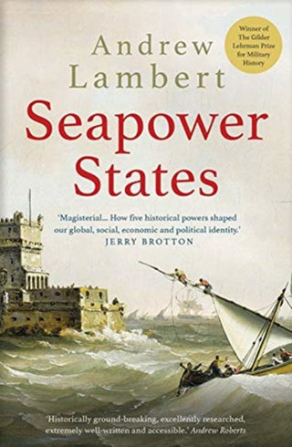 Cover image for 9780300251487 - Seapower States – Maritime Culture, Continental Empires and the Conflict That Made the Modern World