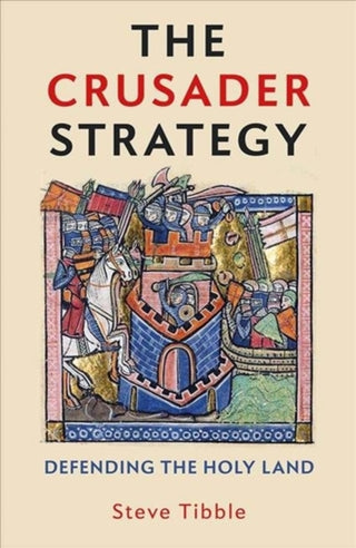 Cover image for 9780300253115 - The Crusader Strategy – Defending the Holy Land