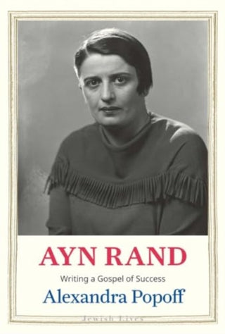 Cover image for 9780300253214 - Ayn Rand – Writing a Gospel of Success