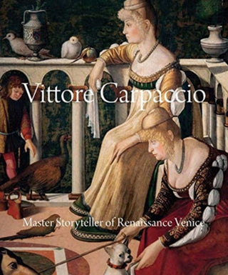 Cover image for 9780300254471 - Vittore Carpaccio – Master Storyteller of Renaissance Venice