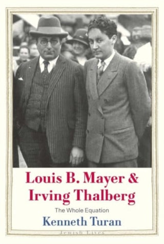 Cover image for 9780300254495 - Louis B. Mayer and Irving Thalberg – The Whole Equation