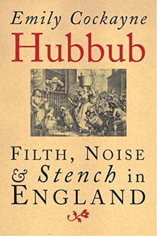 Cover image for 9780300254761 - Hubbub – Filth, Noise, and Stench in England, 1600–1770