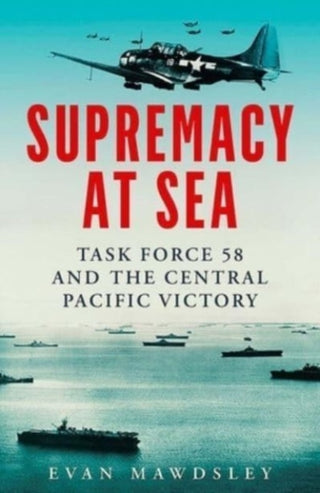 Cover image for 9780300255454 - Supremacy at Sea – Task Force 58 and the Central Pacific Victory