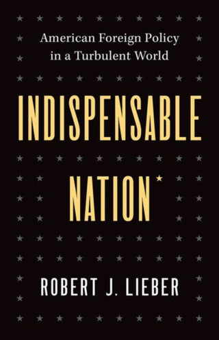 Cover image for 9780300256956 - Indispensable Nation – American Foreign Policy in a Turbulent World
