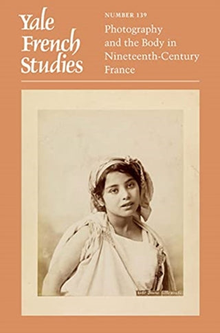 Cover image for 9780300257069 - Yale French Studies, Number 139 – Photography and the Body in Nineteenth–Century France